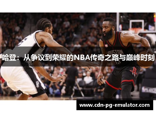 哈登:从争议到荣耀的NBA传奇之路与巅峰时刻 哈登:从争议到荣耀的NBA传奇之路与巅峰时刻