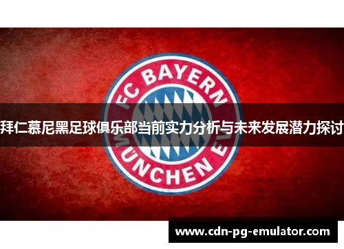 拜仁慕尼黑足球俱乐部当前实力分析与未来发展潜力探讨 拜仁慕尼黑足球俱乐部当前实力分析与未来发展潜力探讨