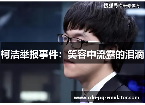 柯洁举报事件:笑容中流露的泪滴 柯洁举报事件:笑容中流露的泪滴