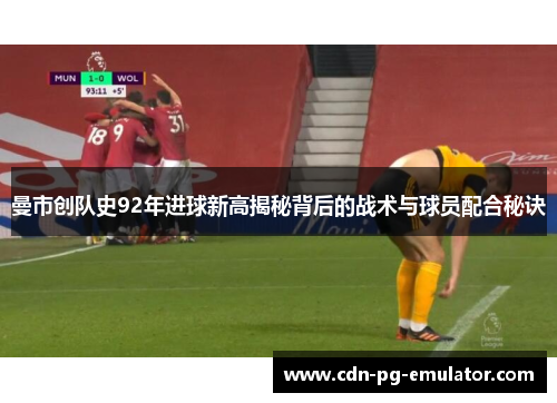 曼市创队史92年进球新高揭秘背后的战术与球员配合秘诀 曼市创队史92年进球新高揭秘背后的战术与球员配合秘诀