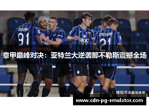 意甲巅峰对决:亚特兰大逆袭那不勒斯震撼全场 意甲巅峰对决:亚特兰大逆袭那不勒斯震撼全场