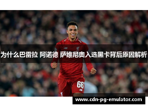 为什么巴雷拉 阿诺德 萨维尼奥入选黑卡背后原因解析 为什么巴雷拉 阿诺德 萨维尼奥入选黑卡背后原因解析