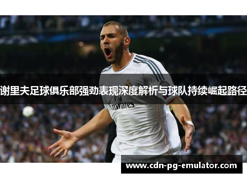 谢里夫足球俱乐部强劲表现深度解析与球队持续崛起路径