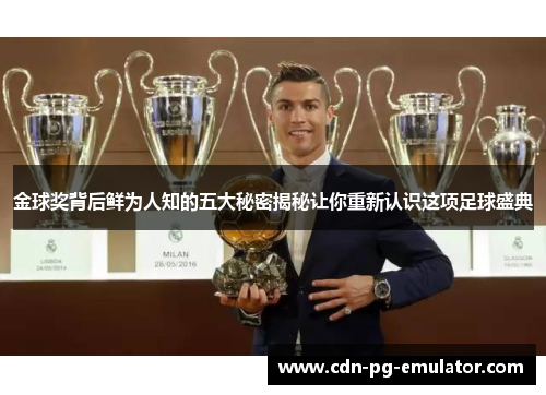 金球奖背后鲜为人知的五大秘密揭秘让你重新认识这项足球盛典
