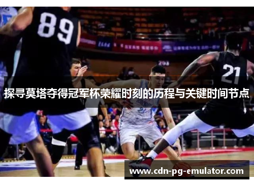 探寻莫塔夺得冠军杯荣耀时刻的历程与关键时间节点 探寻莫塔夺得冠军杯荣耀时刻的历程与关键时间节点